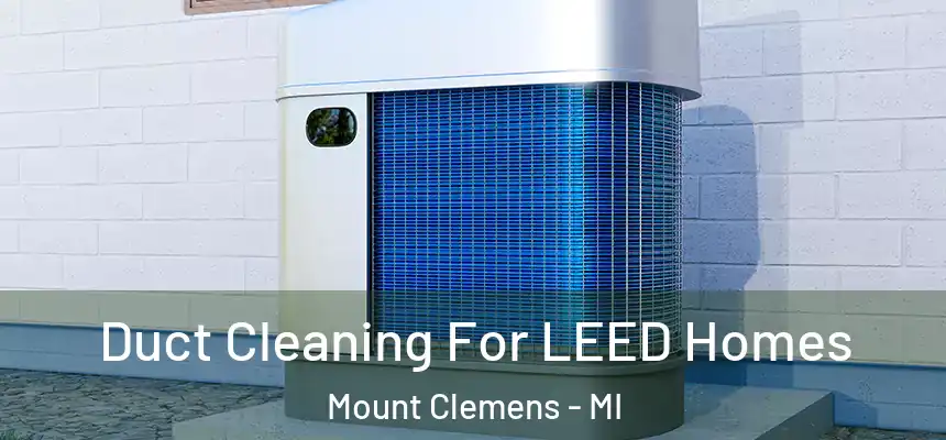  Duct Cleaning For LEED Homes Mount Clemens - MI