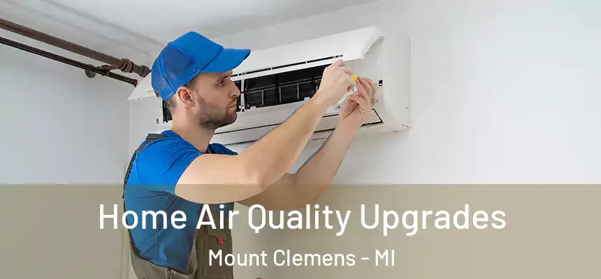  Home Air Quality Upgrades Mount Clemens - MI