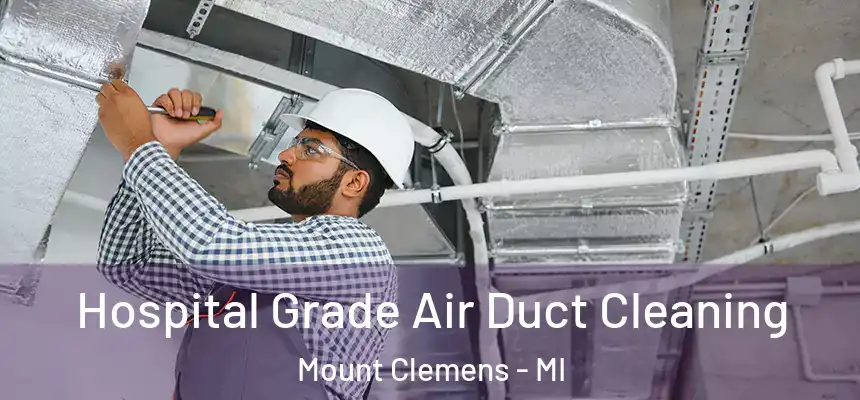  Hospital Grade Air Duct Cleaning Mount Clemens - MI