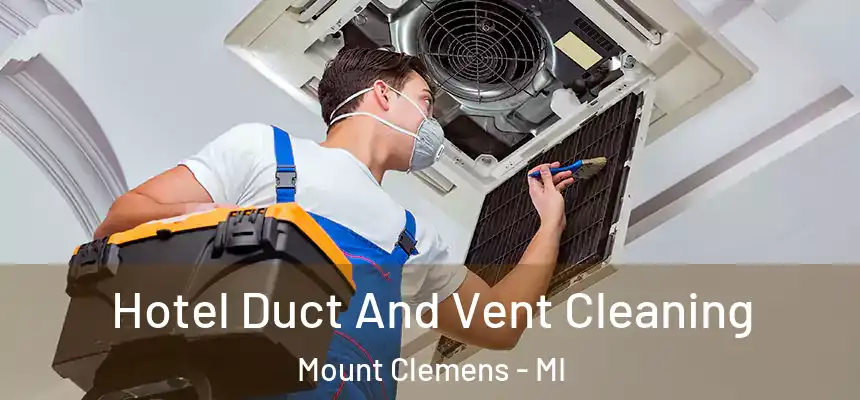  Hotel Duct And Vent Cleaning Mount Clemens - MI
