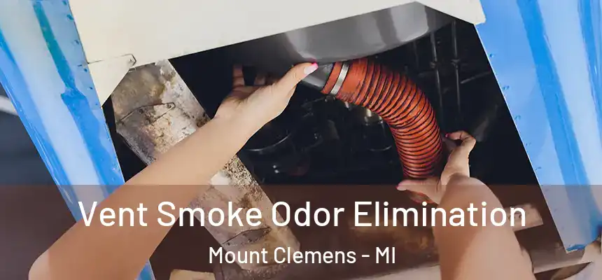  Vent Smoke Odor Elimination Mount Clemens - MI