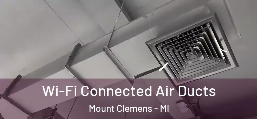  Wi-Fi Connected Air Ducts Mount Clemens - MI